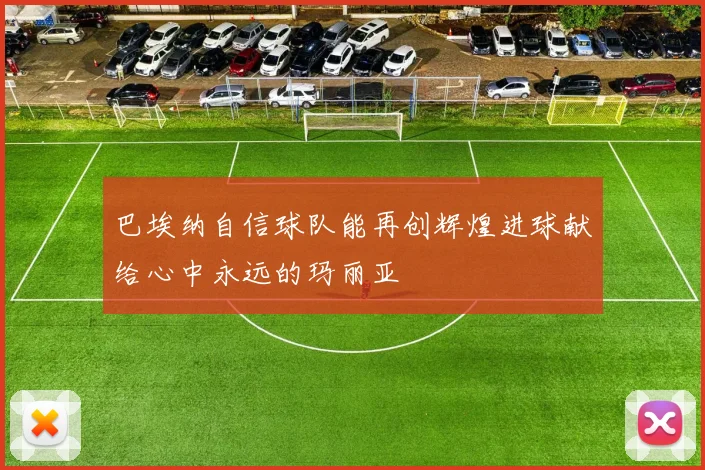 巴埃纳自信球队能再创辉煌进球献给心中永远的玛丽亚