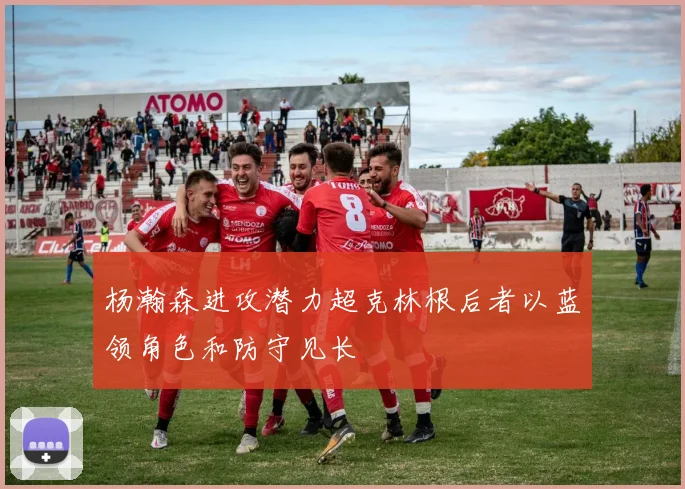 杨瀚森进攻潜力超克林根后者以蓝领角色和防守见长