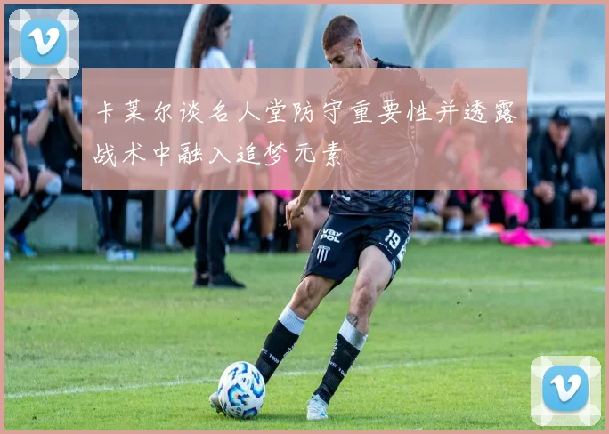 卡莱尔谈名人堂防守重要性并透露战术中融入追梦元素